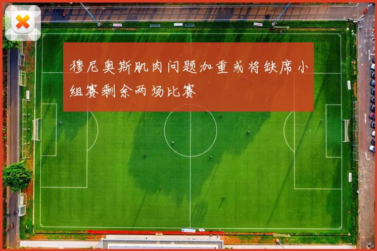 穆尼奥斯肌肉问题加重或将缺席小组赛剩余两场比赛