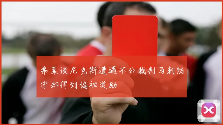 弗莱谈尼克斯遭遇不公裁判马刺防守却得到偏袒奖励