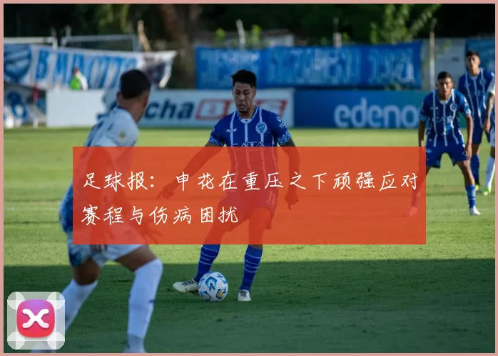 足球报：申花在重压之下顽强应对赛程与伤病困扰